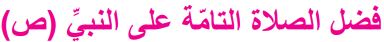 فضل الصلاة التامة على النبي (ص)